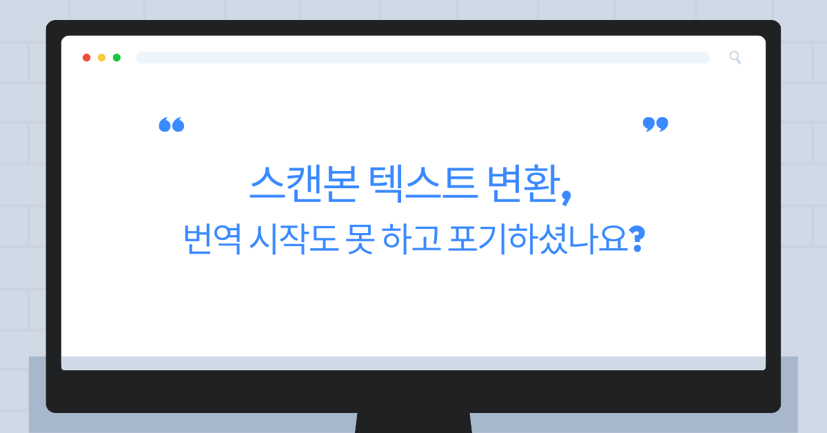 스캔본 텍스트 변환, 번역 시작도 못 하고 포기하셨나요?